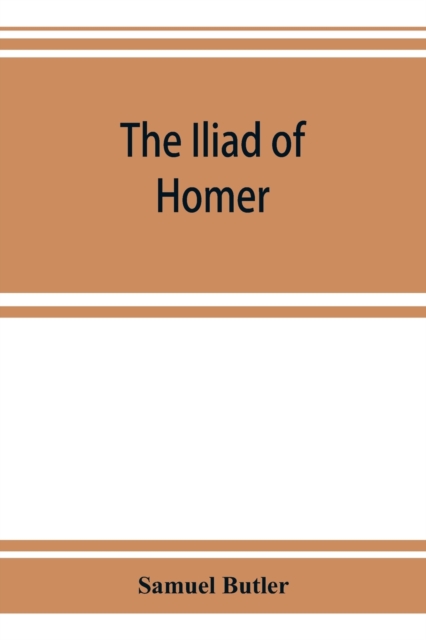 The Iliad of Homer : rendered into English prose for the use of those who cannot read the original, Paperback / softback Book