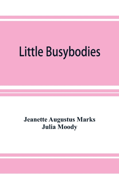 Little Busybodies : The Life of Crickets, Ants, Bees, Beetles, and Other Busybodies, Paperback / softback Book