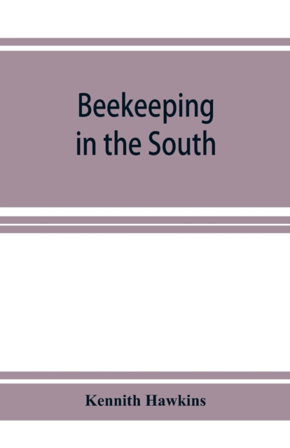 Beekeeping in the South; a handbook on seasons, methods and honey flora of the fifteen southern states, Paperback / softback Book