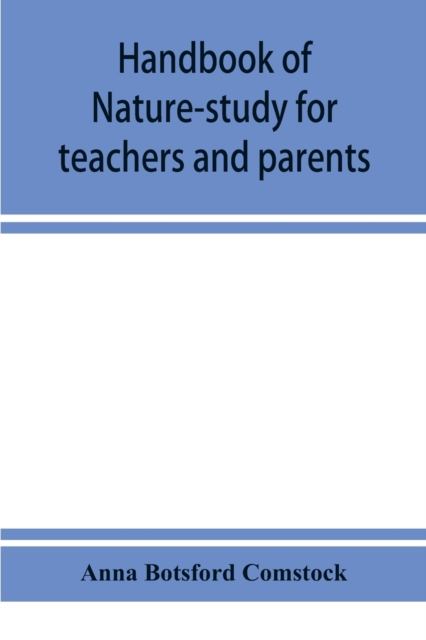 Handbook of nature-study for teachers and parents, based on the Cornell nature-study leaflets, Paperback / softback Book