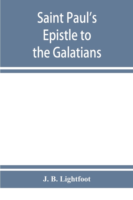 Saint Paul's Epistle to the Galatians : a revised text with introduction, notes and dissertations, Paperback / softback Book