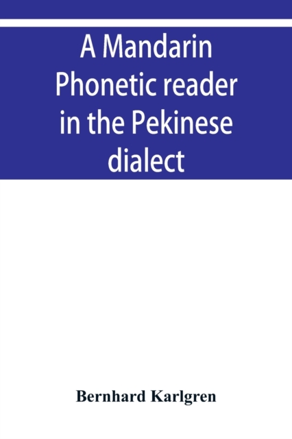 A mandarin phonetic reader in the Pekinese dialect, Paperback / softback Book