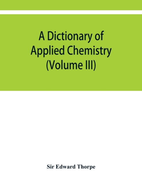 A dictionary of applied chemistry (Volume III), Paperback / softback Book