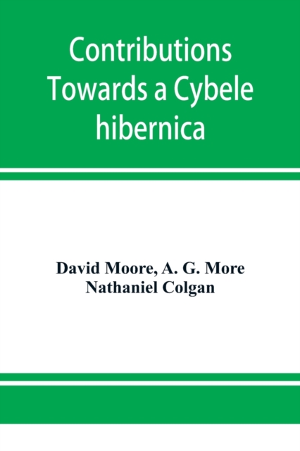 Contributions towards a Cybele hibernica, being outlines of the geographical distribution of plants in Ireland, Paperback / softback Book