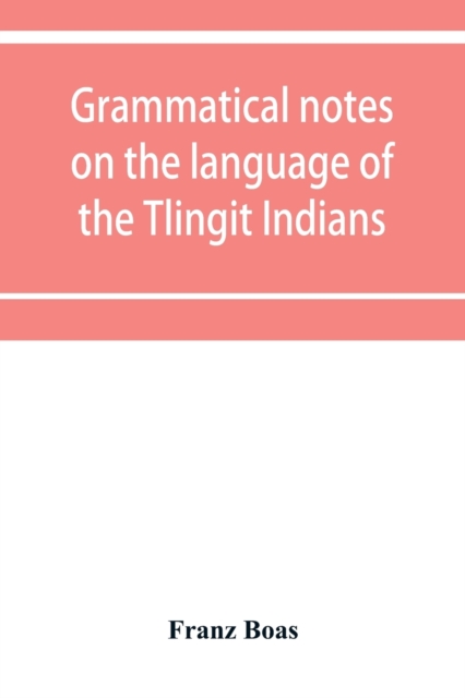 Grammatical notes on the language of the Tlingit Indians, Paperback / softback Book