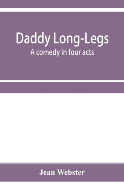 Daddy Long-Legs : a comedy in four acts, Paperback / softback Book