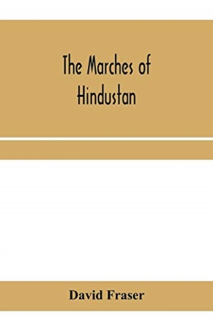 The marches of Hindustan, the record of a journey in Thibet, Trans-Himalayan India, Chinese Turkestan, Russian Turkestan and Persia, Paperback / softback Book