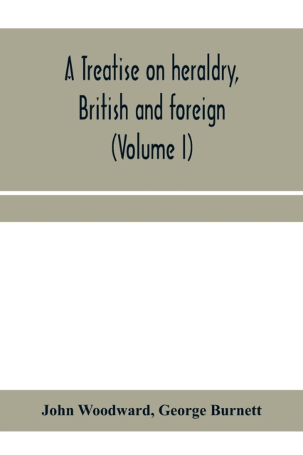 A treatise on heraldry, British and foreign : with English and French glossaries (Volume I), Paperback / softback Book