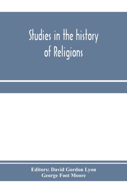 Studies in the history of religions, presented to Crawford Howell Toy by pupils, colleagues and friends, Paperback / softback Book