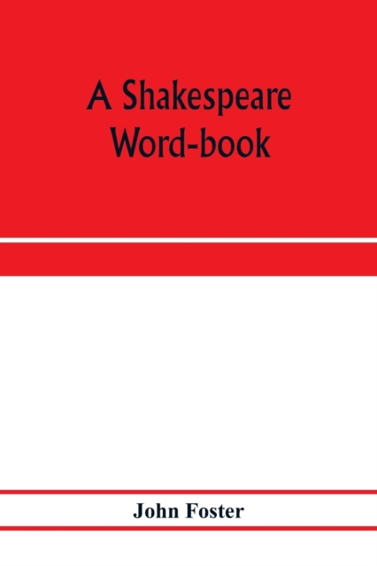 A Shakespeare word-book, being a glossary of archaic forms and varied usages of words employed by Shakespeare, Paperback / softback Book