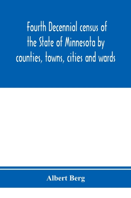Fourth decennial census of the State of Minnesota by counties, towns, cities and wards. As taken by authority of the State, June 1, 1895, Paperback / softback Book