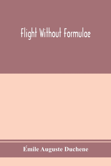 Flight without formulae; simple discussions on the mechanics of the aeroplane, Paperback / softback Book