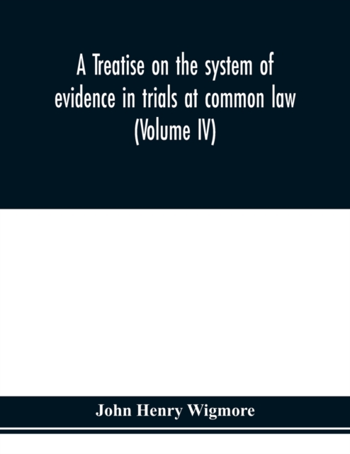 A treatise on the system of evidence in trials at common law : including the statutes and judicial decisions of all jurisdictions of the United States (Volume IV), Paperback / softback Book