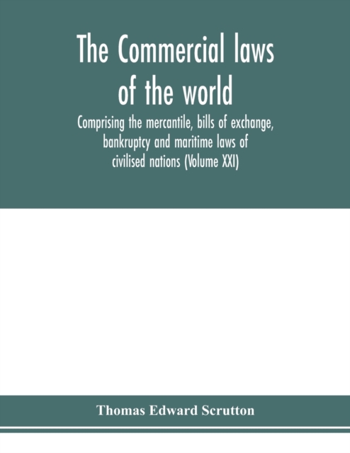 The Commercial laws of the world, comprising the mercantile, bills of exchange, bankruptcy and maritime laws of civilised nations (Volume XXI), Paperback / softback Book