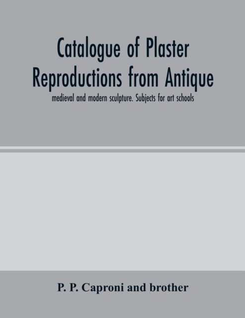 Catalogue of plaster reproductions from antique, medieval and modern sculpture. Subjects for art schools, Paperback / softback Book