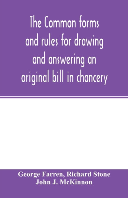 The Common forms and rules for drawing and answering an original bill in chancery : as directed and suggested by the new orders of court and reported cases, Paperback / softback Book