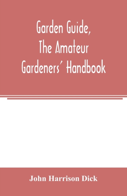 Garden guide, the amateur gardeners' handbook; how to plan, plant and maintain the home grounds, the suburban garden, the city lot. How to grow good vegetables and fruit. How to care for roses and oth, Paperback / softback Book