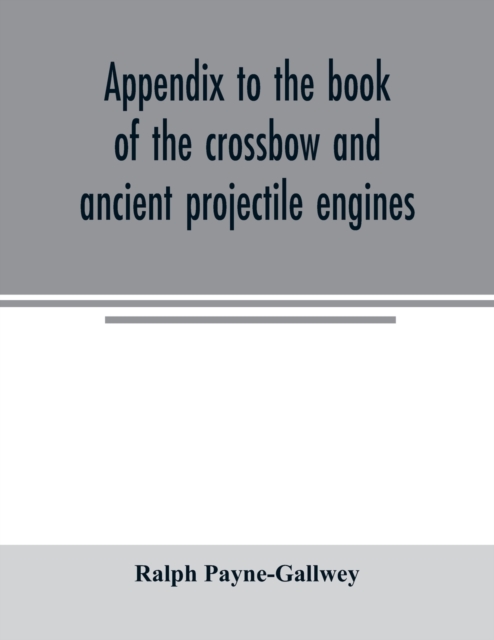 Appendix to the book of the crossbow and ancient projectile engines, Paperback / softback Book