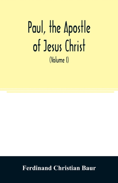 Paul, the apostle of Jesus Christ, his life and work, his epistles and his doctrine. A contribution to the critical history of primitive Christianity (Volume I), Paperback / softback Book