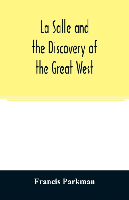 La Salle and the discovery of the great West, Paperback / softback Book