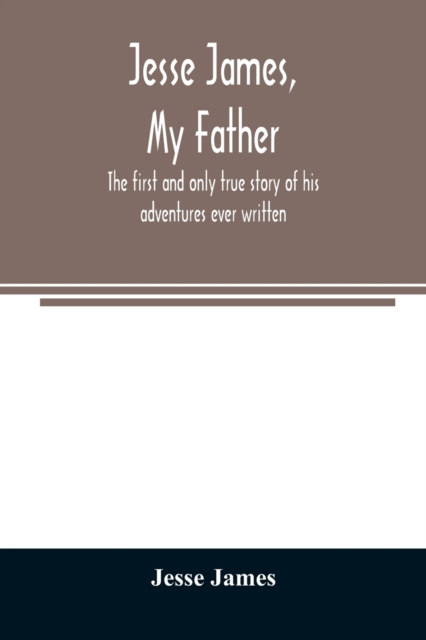 Jesse James, my father : the first and only true story of his adventures ever written, Paperback / softback Book