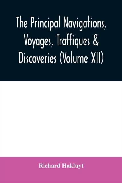 The principal navigations, voyages, traffiques & discoveries of the English nation made by sea or over-land to the remote and farthest distant quarters of the earth at any time within the compasse of, Paperback / softback Book