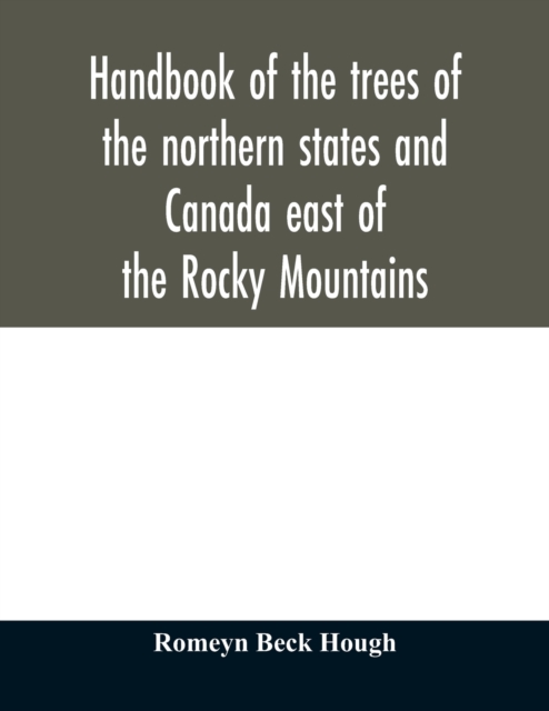 Handbook of the trees of the northern states and Canada east of the Rocky Mountains, Paperback / softback Book