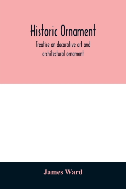 Historic ornament : treatise on decorative art and architectural ornament, Paperback / softback Book