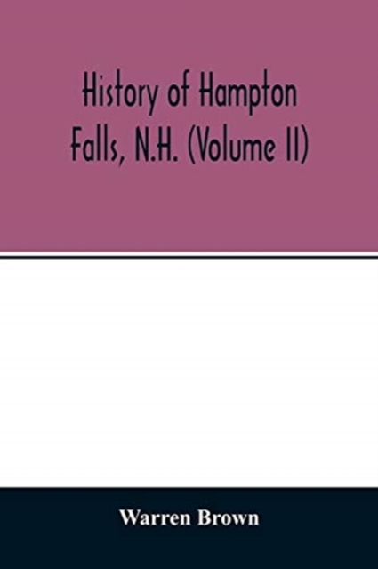 History of Hampton Falls, N.H. (Volume II) Containing the Church History and many other things not previously recorded, Paperback / softback Book