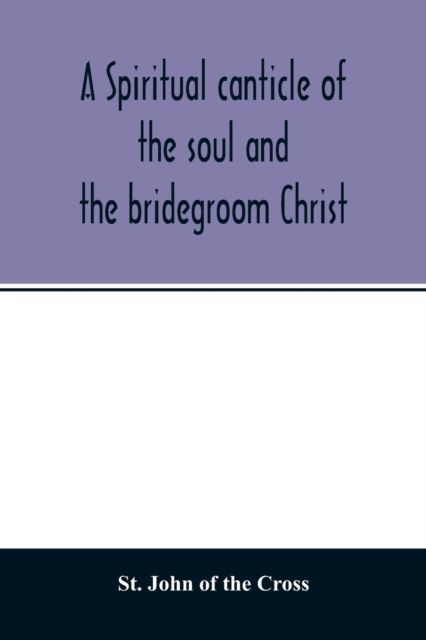 A spiritual canticle of the soul and the bridegroom Christ, Paperback / softback Book