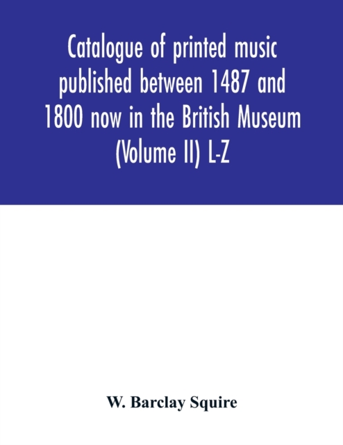 Catalogue of printed music published between 1487 and 1800 now in the British Museum (Volume II) L-Z, Paperback / softback Book