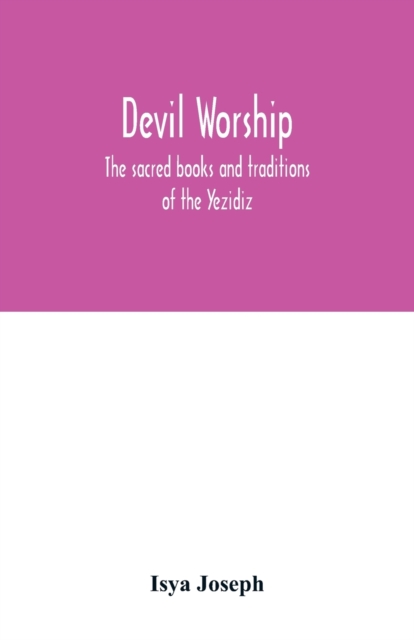 Devil worship; the sacred books and traditions of the Yezidiz, Paperback / softback Book