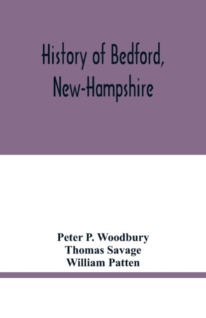 History of Bedford, New-Hampshire : being statistics, compiled on the occasion of the one hundredth anniversary of the incorporation of the town, May 19th, 1850, Paperback / softback Book