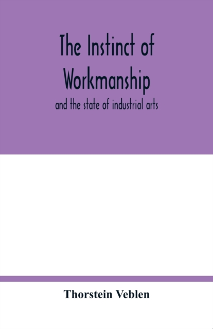 The instinct of workmanship : and the state of industrial arts, Paperback / softback Book