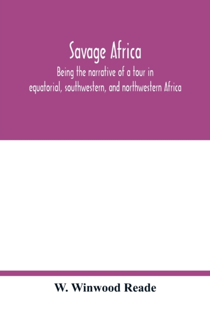 Savage Africa; being the narrative of a tour in equatorial, southwestern, and northwestern Africa; with notes on the habits of the gorilla; on the existence of unicorns and tailed men; on the slave tr, Paperback / softback Book