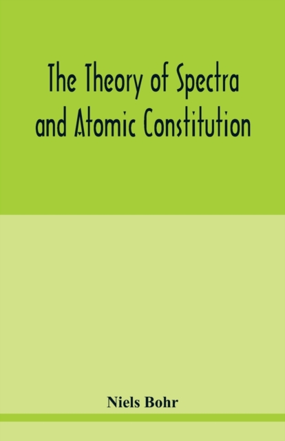 The theory of spectra and atomic constitution, Paperback / softback Book