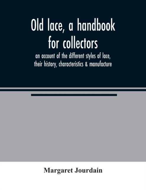 Old lace, a handbook for collectors; an account of the different styles of lace, their history, characteristics & manufacture, Paperback / softback Book