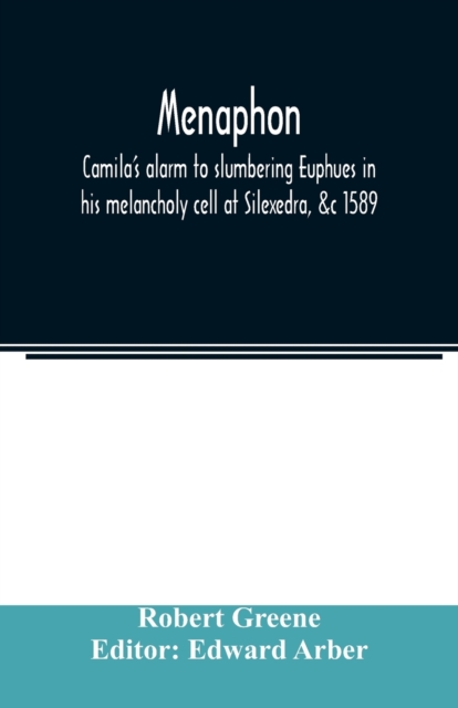 Menaphon : Camila's alarm to slumbering Euphues in his melancholy cell at Silexedra, &c 1589, Paperback / softback Book