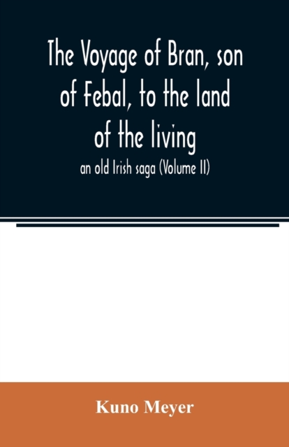 The voyage of Bran, son of Febal, to the land of the living; an old Irish saga (Volume II), Paperback / softback Book