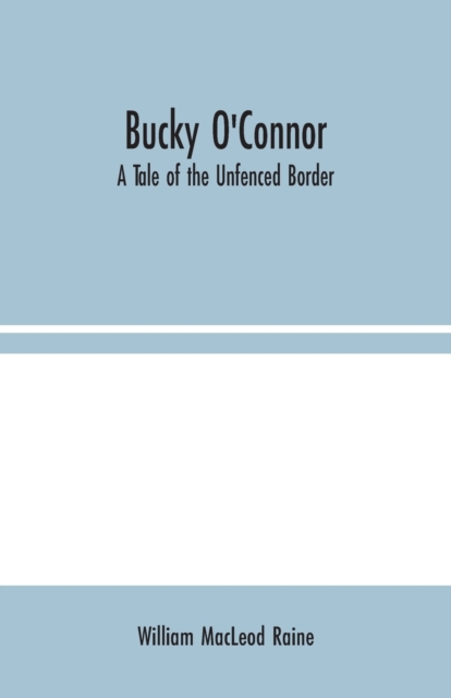 Bucky O'Connor : A Tale of the Unfenced Border, Paperback / softback Book
