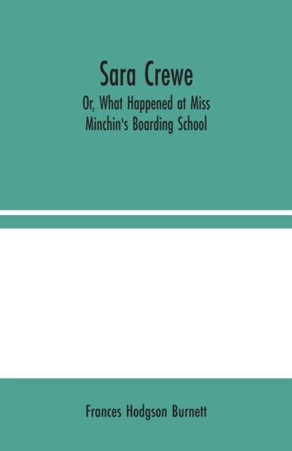 Sara Crewe; Or, What Happened at Miss Minchin's Boarding School, Paperback / softback Book