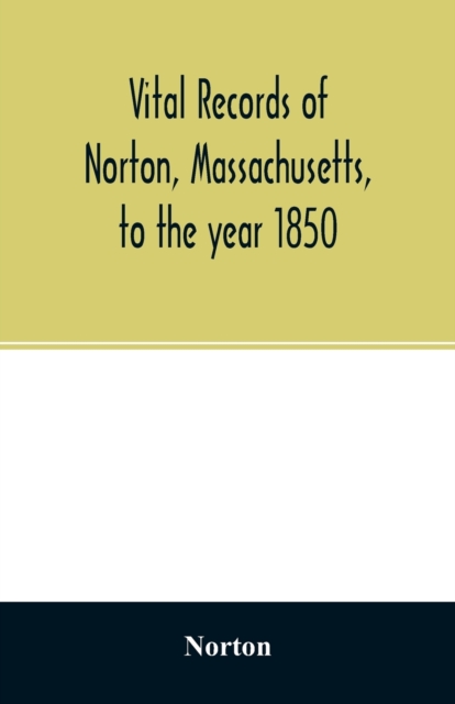 Vital records of Norton, Massachusetts, to the year 1850, Paperback / softback Book