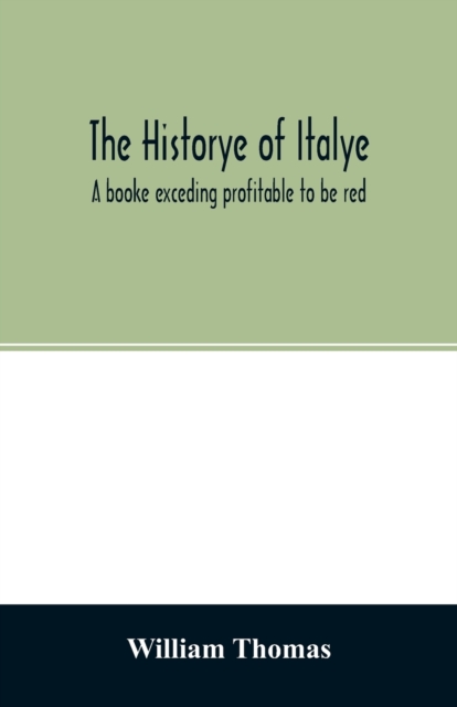 The historye of Italye : a booke exceding profitable to be red: because it intreateth of the astate of many and dyuers common weales, how they haue bene, and now be gouerned, Paperback / softback Book