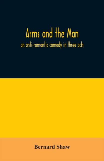 Arms and the man; an anti-romantic comedy in three acts, Paperback / softback Book