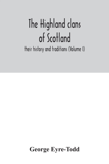 The Highland clans of Scotland; their history and traditions (Volume I), Paperback / softback Book