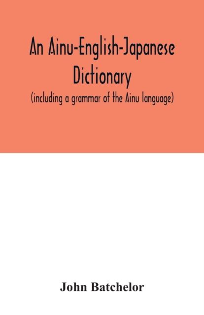An Ainu-English-Japanese dictionary (including a grammar of the Ainu language), Paperback / softback Book