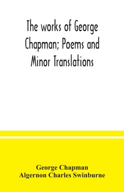 The works of George Chapman; Poems and Minor Translations., Paperback / softback Book