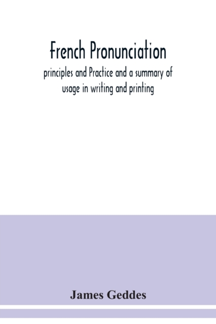 French pronunciation, principles and Practice and a summary of usage in writing and printing, Paperback / softback Book