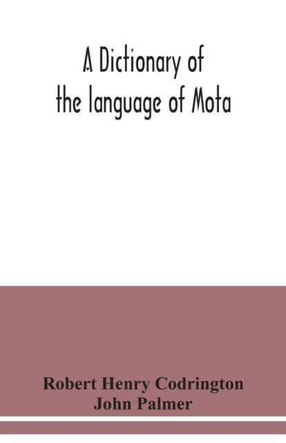 A dictionary of the language of Mota, Sugarloaf Island, Banks' Islands, with a short grammar and index, Paperback / softback Book