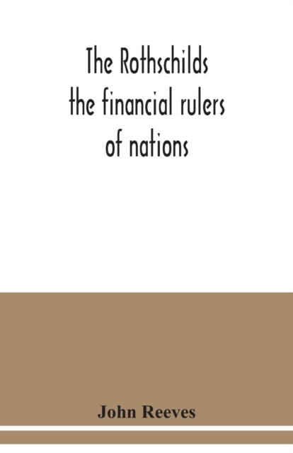 The Rothschilds : the financial rulers of nations, Paperback / softback Book